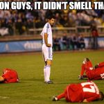 Those silent but deadly ones are the worst | COMMON GUYS, IT DIDN'T SMELL THAT BAD | image tagged in memes,soccer players down | made w/ Imgflip meme maker