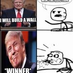 What! he won | HE WILL NEVER WIN THE ELECTION; I WILL BUILD A WALL; *WINNER* | image tagged in memes,cereal guy | made w/ Imgflip meme maker