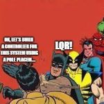 avengers slap | OK, LET'S BUILD A CONTROLLER FOR THIS SYSTEM USING A POLE PLACEM.... LQR! | image tagged in avengers slap | made w/ Imgflip meme maker