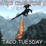 farting Skyrim Dragon | I ALWAYS CRAP FIRE AFTER; TACO TUESDAY | image tagged in farting skyrim dragon | made w/ Imgflip meme maker