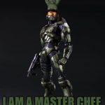 Master Chef | I AM A MASTER CHEF. | image tagged in master chef | made w/ Imgflip meme maker