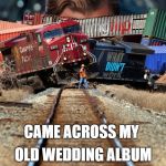 Good times, happy memories! | OLD WEDDING ALBUM; CAME ACROSS MY | image tagged in what didn't work imgflip trainwreck,wedding | made w/ Imgflip meme maker