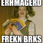 Ehrmagerd Elections | ERHMAGERD; FREKN BRKS | image tagged in ehrmagerd elections | made w/ Imgflip meme maker
