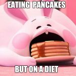 Wreck it ralph 2 Bunny pancake | EATING  PANCAKES; BUT ON A DIET | image tagged in wreck it ralph 2 bunny pancake | made w/ Imgflip meme maker