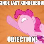 Where did the time go? Where did my memes go? | 4 DAYS SINCE LAST XANDERBRONY MEME; OBJECTION! | image tagged in pinkie pie objection,memes,xanderbrony,absence | made w/ Imgflip meme maker