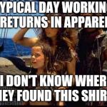 water world | TYPICAL DAY WORKING RETURNS IN APPAREL; "I DON'T KNOW WHERE THEY FOUND THIS SHIRT." | image tagged in water world | made w/ Imgflip meme maker