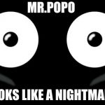 Popo | MR.POPO; LOOKS LIKE A NIGHTMARE | image tagged in popo | made w/ Imgflip meme maker