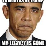 Obama crying | 16 MONTHS OF TRUMP; MY LEGACY IS GONE | image tagged in obama crying | made w/ Imgflip meme maker