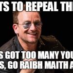 Bono Thumbs Up | WANTS TO REPEAL THE 8TH; HE'S GOT TOO MANY YOUNG FANS, GO RAIBH MAITH AGAT | image tagged in bono thumbs up | made w/ Imgflip meme maker