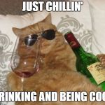 Even cats love to drink! | JUST CHILLIN'; DRINKING AND BEING COOL | image tagged in wine cat birthday | made w/ Imgflip meme maker