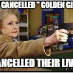 Don't Dear Cross Betty White...LOL
 | THEY CANCELLED '' GOLDEN GIRLS "; I CANCELLED THEIR LIVES.. | image tagged in amc betty white | made w/ Imgflip meme maker