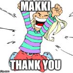 THANK YOU | MAKKI; THANK YOU | image tagged in thank you | made w/ Imgflip meme maker