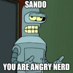 Cool Bender | SANDO; YOU ARE ANGRY NERD | image tagged in cool bender | made w/ Imgflip meme maker