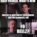 Crazy train- all aboard! | OKAY PARKER, WHAT'S NEW; IMGFLIP IS NOW RUN BY ZUCKERBERG AND THE GLOBALIST, SIR; FO REELZ? | image tagged in spiderman laugh | made w/ Imgflip meme maker