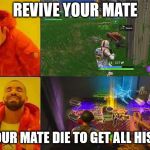 How to play Fortnite | REVIVE YOUR MATE; LET YOUR MATE DIE TO GET
ALL HIS LOOT | image tagged in how to play fortnite | made w/ Imgflip meme maker