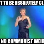 Eddie Izzard - not a communist weirdo | JUST TO BE ABSOLUTELY CLEAR; I'M NO COMMUNIST WEIRDO | image tagged in eddie izzard - labour,corbyn eww,communist socialist,party of hate,cross dresser,momentum left | made w/ Imgflip meme maker