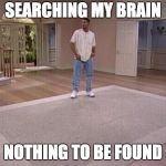 Fresh Prince Alone | SEARCHING MY BRAIN; NOTHING TO BE FOUND | image tagged in fresh prince alone | made w/ Imgflip meme maker