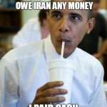 Excited obama | NO, WE DON'T OWE IRAN ANY MONEY; I PAID CASH | image tagged in excited obama | made w/ Imgflip meme maker