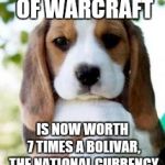 Courtesy of USA Today, just so you know, socialism doesn't work... | GOLD IN WORLD OF WARCRAFT; IS NOW WORTH 7 TIMES A BOLIVAR, THE NATIONAL CURRENCY OF VENEZUELA | image tagged in interesting facts | made w/ Imgflip meme maker