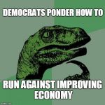 Dinosaur ponder | DEMOCRATS PONDER HOW TO; RUN AGAINST IMPROVING ECONOMY | image tagged in dinosaur ponder | made w/ Imgflip meme maker