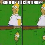 When they want my email | SIGN UP TO CONTINUE? | image tagged in homer simpson in bush - large | made w/ Imgflip meme maker