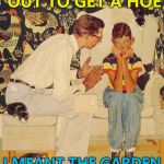 Easy mistake to make... :) | WHEN I SENT YOU OUT TO GET A HOE; I MEANT THE GARDEN IMPLEMENT... | image tagged in memes,the probelm is,the problem is,gardening | made w/ Imgflip meme maker