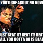 Michael Jackson awesome | WHEN YOU DGAF ABOUT NO NOVEMBER; JUST BEAT IT! BEAT IT! BEAT IT! ALL YOU GOTTA DO IS BEAT IT! | image tagged in michael jackson awesome | made w/ Imgflip meme maker