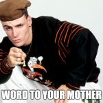 Vanilla Ice | WORD TO YOUR MOTHER | image tagged in vanilla ice | made w/ Imgflip meme maker