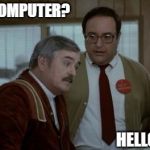 Before 'OK Google' and 'Hey Siri' | COMPUTER.   COMPUTER? HELLO COMPUTER? | image tagged in star trek iv hello computer,memes | made w/ Imgflip meme maker