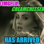 *new* user here ;) | HELLO IMGFLIP, CREAMCHEESEBAGEL; HAS ARRIVED | image tagged in adele hello,hello,imgflip | made w/ Imgflip meme maker