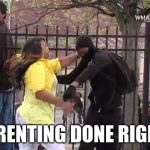 thug spank | PARENTING DONE RIGHT. | image tagged in thug spank | made w/ Imgflip meme maker