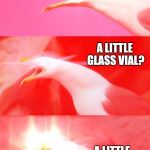 Inhaling Seagull Reply | ZYDRATE COMES IN A LITTLE GLASS VIAL! A LITTLE GLASS VIAL? A LITTLE GLASS VIAL! | image tagged in inhaling seagull reply | made w/ Imgflip meme maker