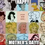 Happy Mother's Day Imgflip!!! Post a pic of your mom in the comments below!!! | HAPPY; MOTHER'S DAY!! | image tagged in famous moms,happy mother's day,comics/cartoons,cartoon moms | made w/ Imgflip meme maker