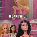 In the 80s , there was a barbie commercial where a girl playing with the doll says "better fix Ken a sandwich" Not today | I JUST MADE KEN; A SANDWICH; THE FEMINISTS DO NOT APPROVE | image tagged in barbies friends disapprove,random,barbie,sandwich | made w/ Imgflip meme maker