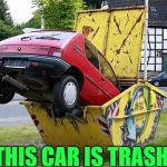 trash car | THIS CAR IS TRASH | image tagged in funny car crash | made w/ Imgflip meme maker