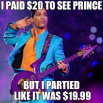 Like its 1999 | I PAID $20 TO SEE PRINCE; BUT I PARTIED LIKE IT WAS $19.99 | image tagged in his royal purpleness prince singer | made w/ Imgflip meme maker