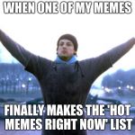 success | WHEN ONE OF MY MEMES; FINALLY MAKES THE 'HOT MEMES RIGHT NOW' LIST | image tagged in champion,success | made w/ Imgflip meme maker