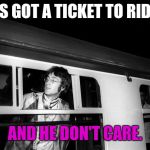 John Lennon Beatles  | HE'S GOT A TICKET TO RIDE.... AND HE DON'T CARE. | image tagged in john lennon beatles | made w/ Imgflip meme maker