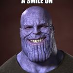 Thanos | THIS PUTS A SMILE ON; MY FACE | image tagged in thanos | made w/ Imgflip meme maker