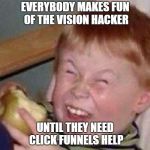 Clickfunnels Help | EVERYBODY MAKES FUN OF THE VISION HACKER; UNTIL THEY NEED CLICK FUNNELS HELP | image tagged in making fun of,vision,help,visionhackers,clickfunnels | made w/ Imgflip meme maker