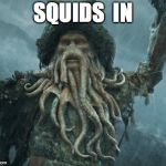 Tentacles! | SQUIDS  IN | image tagged in tentacles | made w/ Imgflip meme maker