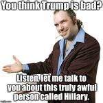 Dishonest political pundit wants to change the subject to Hillary Clinton | You think Trump is bad? Listen, let me talk to you about this truly awful person called Hillary. | image tagged in sleazy salesman pointing,trump,hillary,clinton,change the subject | made w/ Imgflip meme maker
