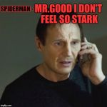 Infinity Wars Spoiler | SPIDERMAN -; MR.GOOD I DON'T FEEL SO STARK | image tagged in infinity wars spoiler | made w/ Imgflip meme maker