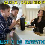 Artificial Intelligence with an attitude | ALEXA , CALL FOR PIZZA; "MUST I DO EVERYTHING" | image tagged in alexa,pizza,work sucks,attitude,lazy | made w/ Imgflip meme maker