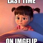 When bae says goodbye | TODAY IS MY LAST TIME; ON IMGFLIP TILL FALL | image tagged in when bae says goodbye | made w/ Imgflip meme maker