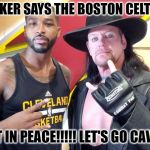 Boston Celtics Rest In Peace | UNDERTAKER SAYS THE BOSTON CELTICS WILL; REST IN PEACE!!!!! LET'S GO CAVS!!!! | image tagged in boston celtics rest in peace | made w/ Imgflip meme maker