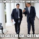 Barack And Kumar 2013 | IF I SEE YOU AGAIN CLOSE TO MY LEGO COLLECTION I WILL CALL THE CIA... GOT THAT? | image tagged in memes,barack and kumar 2013 | made w/ Imgflip meme maker