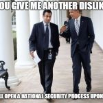 Barack And Kumar 2013 | IF YOU GIVE ME ANOTHER DISLIKE... I WILL OPEN A NATIONAL SECURITY PROCESS UPON YOU | image tagged in memes,barack and kumar 2013 | made w/ Imgflip meme maker