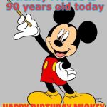 M-I-C-K-E-Y  M-O-U-S-E | Mickey Mouse is 90 years old today; HAPPY BIRTHDAY MICKEY | image tagged in mickey mouse,happy birthday,old man | made w/ Imgflip meme maker