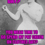 Overly manly family | PAY DAY? YOU MEAN TIME TO SPEND MY PAY CHECK ON GAMBLING DAY? PAY DAY? YOU MEAN TIME TO GO SPEND MY PAY CHECK ON CLOTHES DAY? PAY DAY? YOU MEAN TIME TO BRIBE MY PARENTS DAY? | image tagged in overly manly family,meme,irresponsible parents raise butthurt kid | made w/ Imgflip meme maker